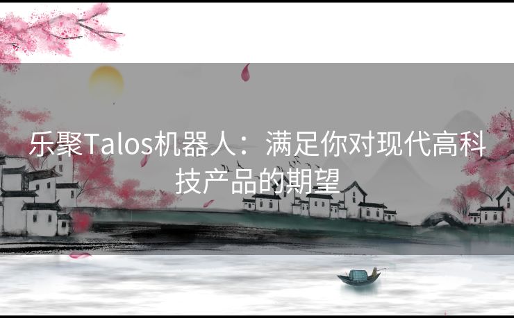 乐聚Talos机器人：满足你对现代高科技产品的期望