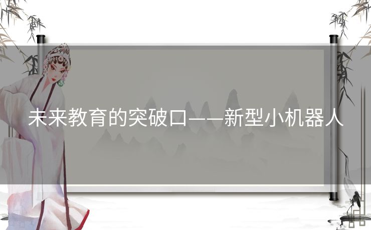 未来教育的突破口——新型小机器人