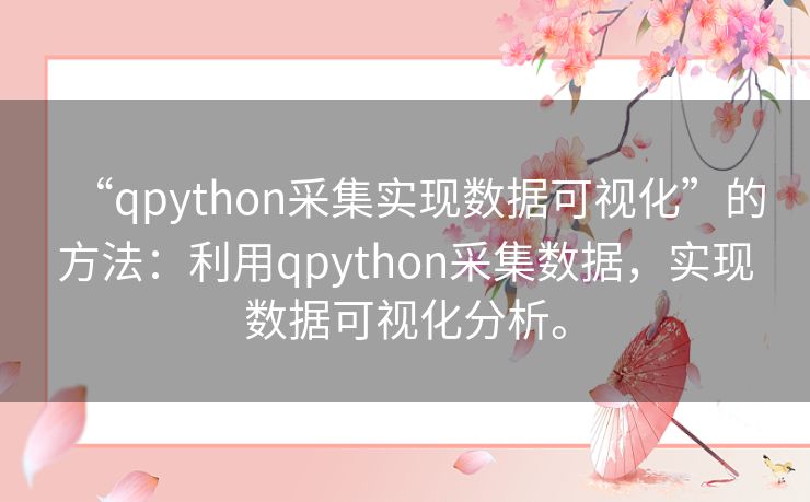 “qpython采集实现数据可视化”的方法：利用qpython采集数据，实现数据可视化分析。