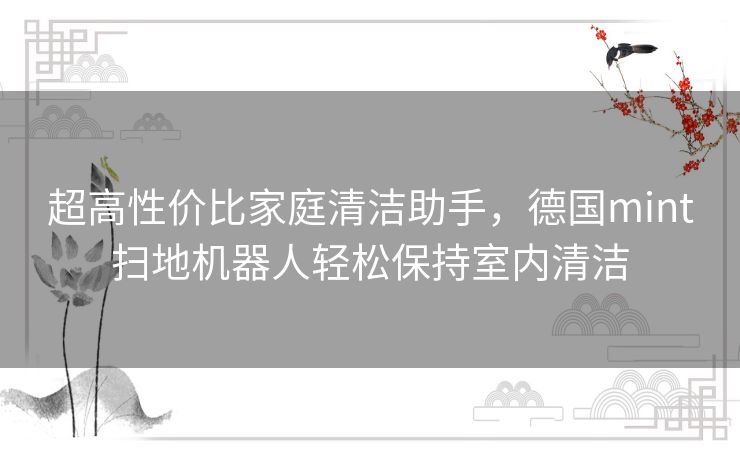 超高性价比家庭清洁助手，德国mint扫地机器人轻松保持室内清洁