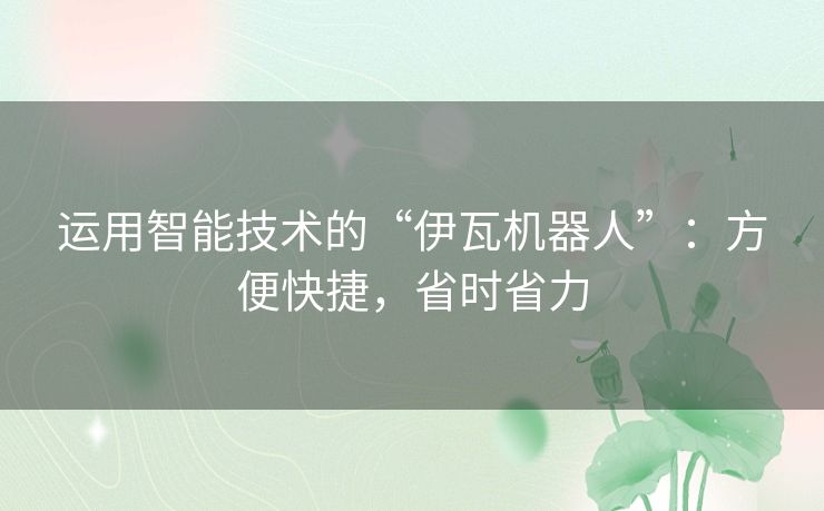 运用智能技术的“伊瓦机器人”：方便快捷，省时省力