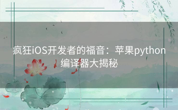 疯狂iOS开发者的福音：苹果python编译器大揭秘