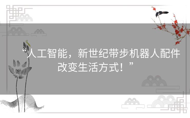 “人工智能，新世纪带步机器人配件改变生活方式！”