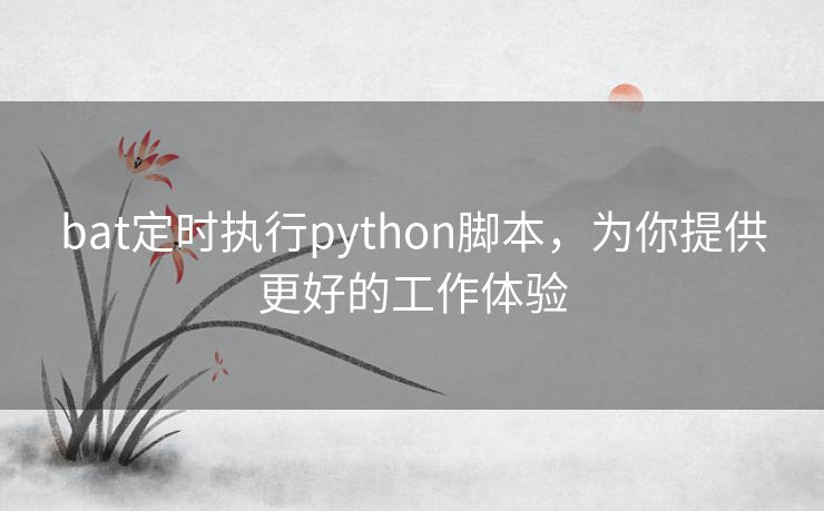 bat定时执行python脚本，为你提供更好的工作体验