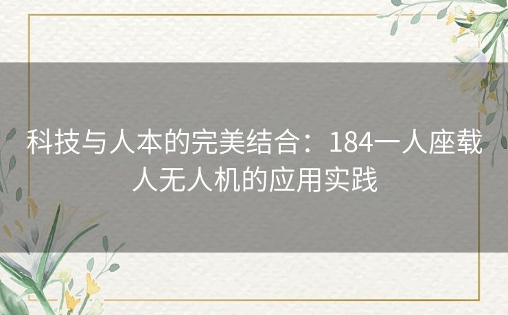 科技与人本的完美结合：184一人座载人无人机的应用实践