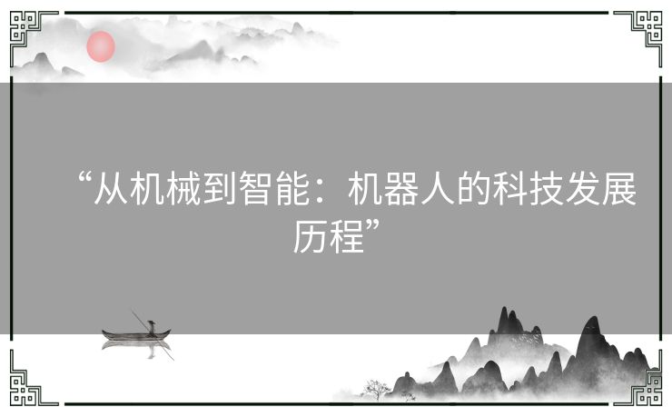 “从机械到智能：机器人的科技发展历程”