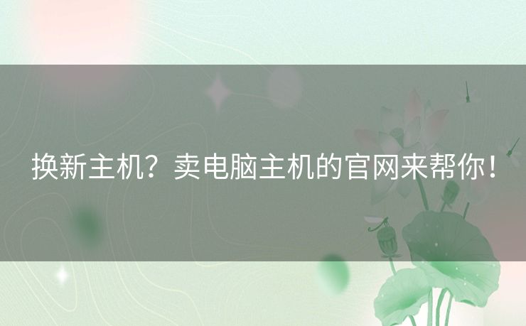 换新主机？卖电脑主机的官网来帮你！