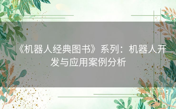 《机器人经典图书》系列：机器人开发与应用案例分析