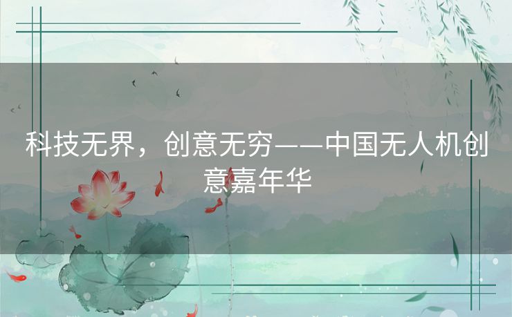 科技无界，创意无穷——中国无人机创意嘉年华