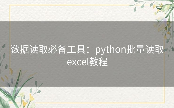 数据读取必备工具：python批量读取excel教程