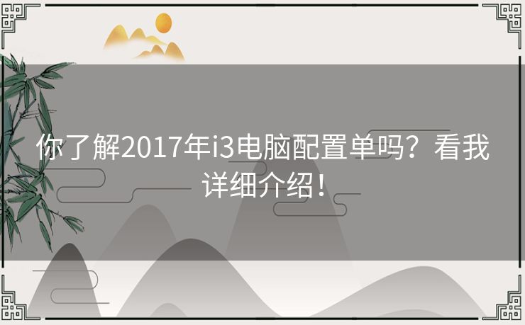 你了解2017年i3电脑配置单吗？看我详细介绍！