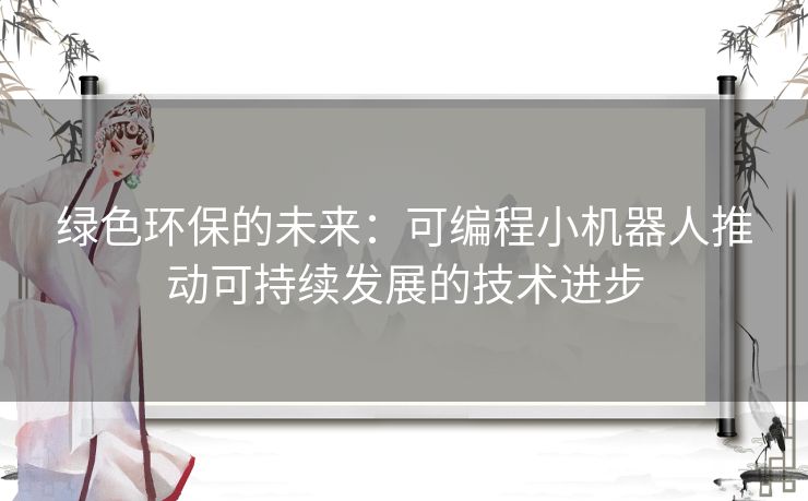 绿色环保的未来：可编程小机器人推动可持续发展的技术进步