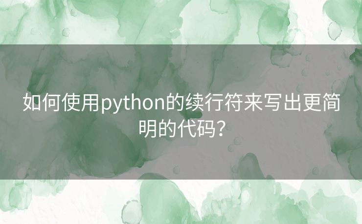 如何使用python的续行符来写出更简明的代码？