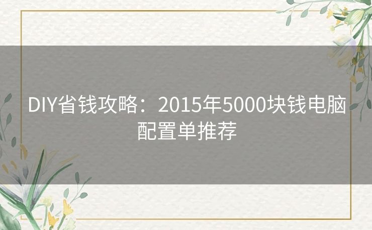 DIY省钱攻略：2015年5000块钱电脑配置单推荐