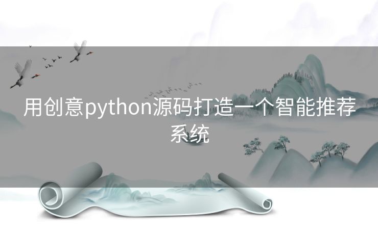 用创意python源码打造一个智能推荐系统