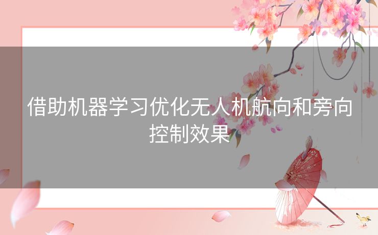 借助机器学习优化无人机航向和旁向控制效果