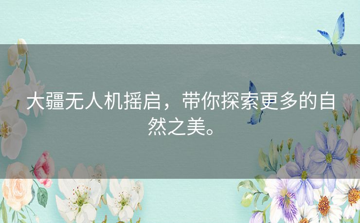 大疆无人机摇启，带你探索更多的自然之美。