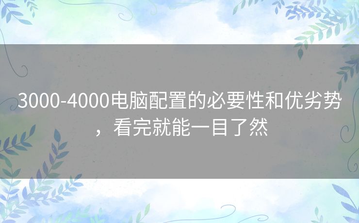 3000-4000电脑配置的必要性和优劣势，看完就能一目了然