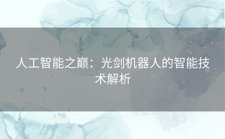 人工智能之巅：光剑机器人的智能技术解析