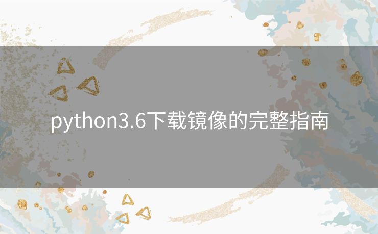 python3.6下载镜像的完整指南