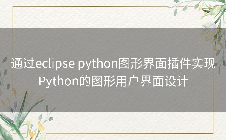 通过eclipse python图形界面插件实现Python的图形用户界面设计