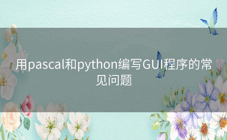 用pascal和python编写GUI程序的常见问题