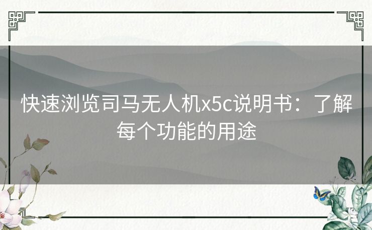 快速浏览司马无人机x5c说明书：了解每个功能的用途