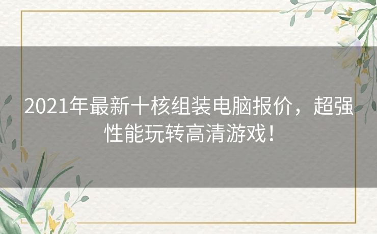 2021年最新十核组装电脑报价，超强性能玩转高清游戏！