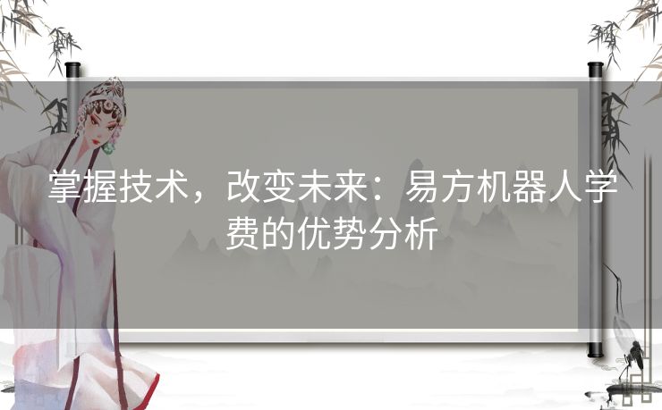 掌握技术，改变未来：易方机器人学费的优势分析