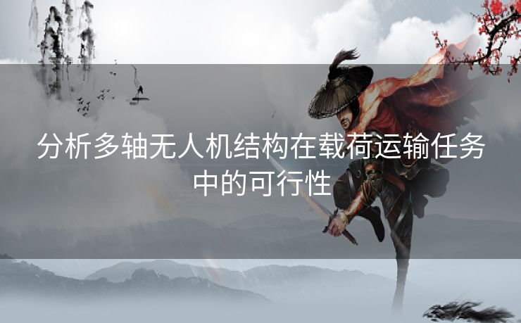 分析多轴无人机结构在载荷运输任务中的可行性