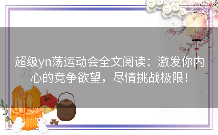 超级yn荡运动会全文阅读：激发你内心的竞争欲望，尽情挑战极限！