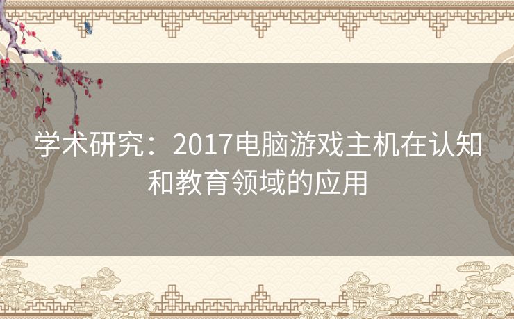 学术研究：2017电脑游戏主机在认知和教育领域的应用