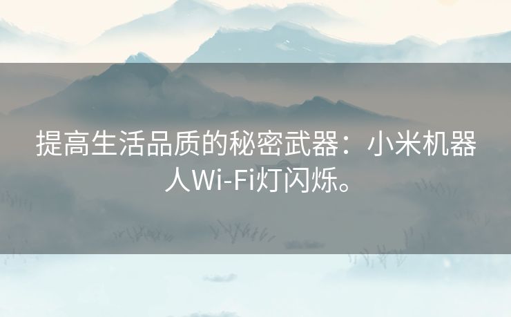 提高生活品质的秘密武器：小米机器人Wi-Fi灯闪烁。