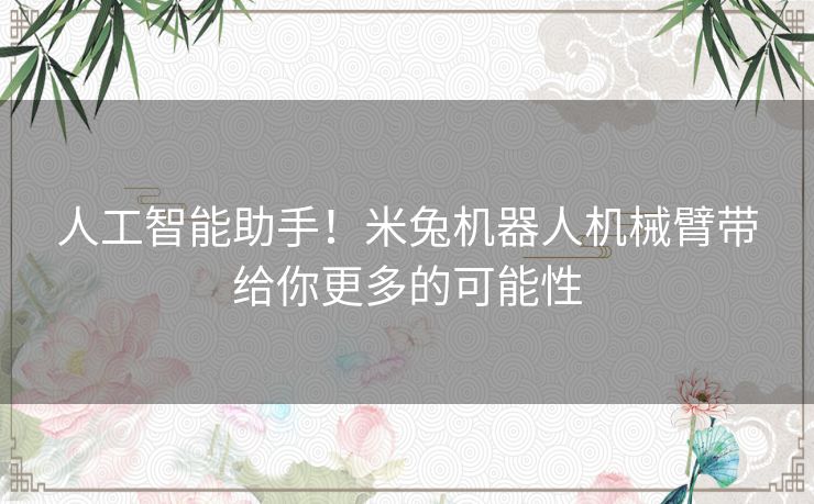 人工智能助手！米兔机器人机械臂带给你更多的可能性