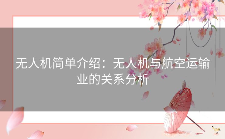 无人机简单介绍：无人机与航空运输业的关系分析