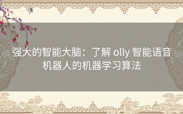 强大的智能大脑：了解 olly 智能语音机器人的机器学习算法