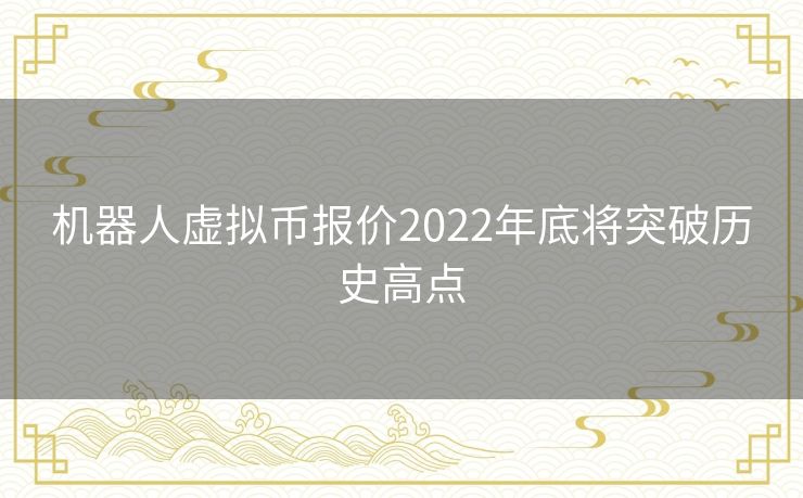 机器人虚拟币报价2022年底将突破历史高点