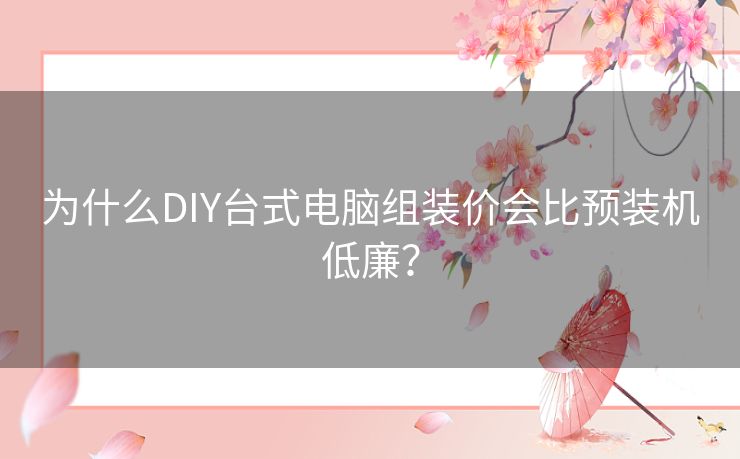 为什么DIY台式电脑组装价会比预装机低廉？