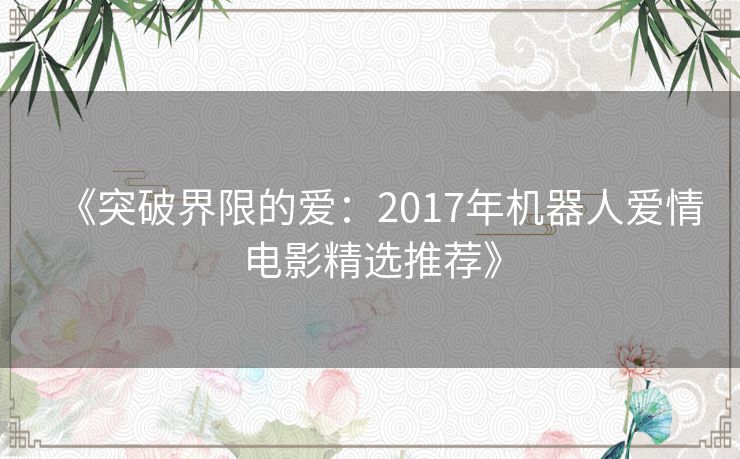 《突破界限的爱：2017年机器人爱情电影精选推荐》