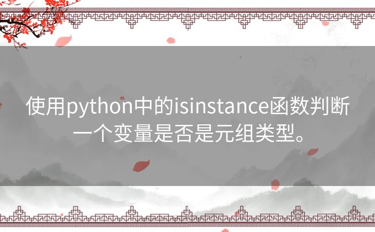 使用python中的isinstance函数判断一个变量是否是元组类型。