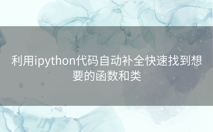 利用ipython代码自动补全快速找到想要的函数和类