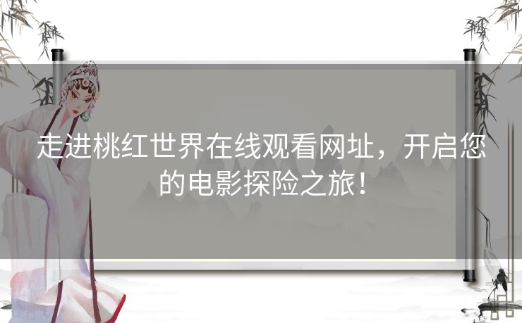 走进桃红世界在线观看网址，开启您的电影探险之旅！