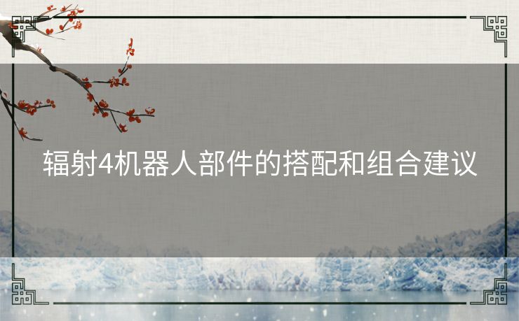 辐射4机器人部件的搭配和组合建议