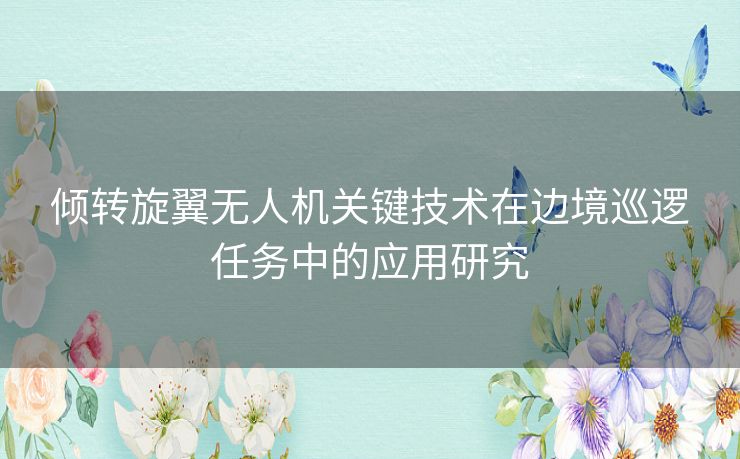 倾转旋翼无人机关键技术在边境巡逻任务中的应用研究