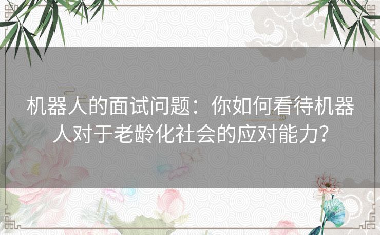 机器人的面试问题：你如何看待机器人对于老龄化社会的应对能力？