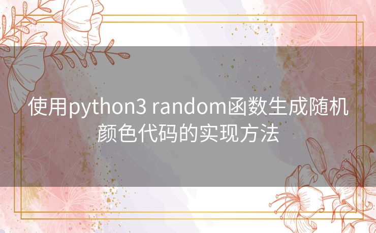 使用python3 random函数生成随机颜色代码的实现方法