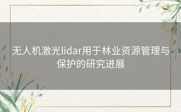 无人机激光lidar用于林业资源管理与保护的研究进展