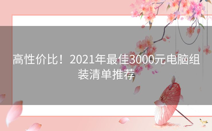 高性价比！2021年最佳3000元电脑组装清单推荐