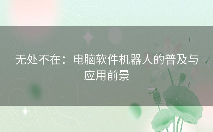 无处不在：电脑软件机器人的普及与应用前景