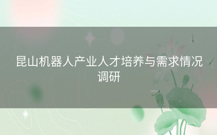 昆山机器人产业人才培养与需求情况调研